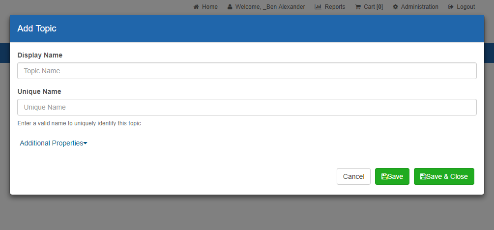 Machine generated alternative text: A Home Add Topic Display NameTopic Name unique Name Unique Name Enter a valid name to uniquelyidentify this topic Additional Propelies. Welcome, Ben Alexander ReportsCancel cart 10) Administration Logout BSave & Close